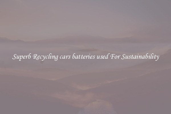 Superb Recycling cars batteries used For Sustainability