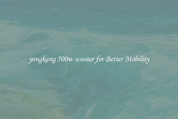 yongkang 500w scooter for Better Mobility