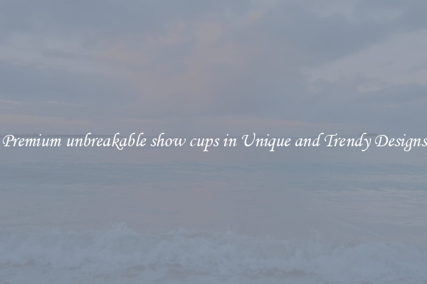Premium unbreakable show cups in Unique and Trendy Designs