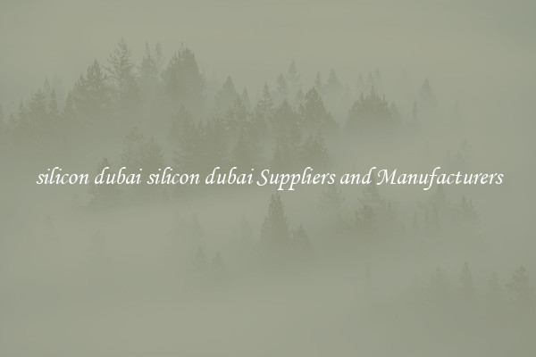 silicon dubai silicon dubai Suppliers and Manufacturers