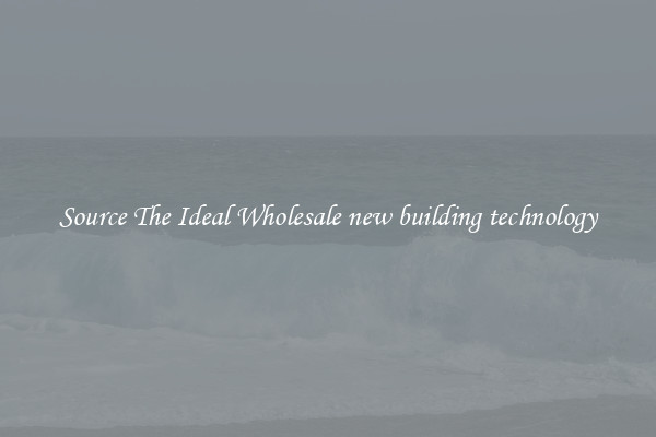 Source The Ideal Wholesale new building technology