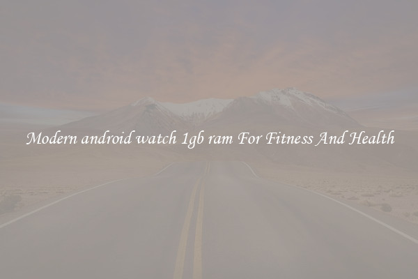 Modern android watch 1gb ram For Fitness And Health