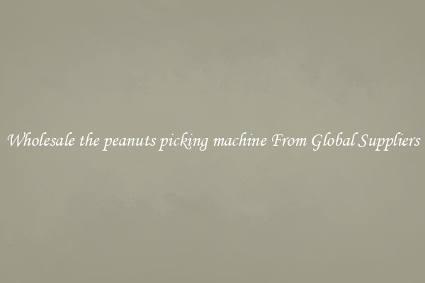Wholesale the peanuts picking machine From Global Suppliers