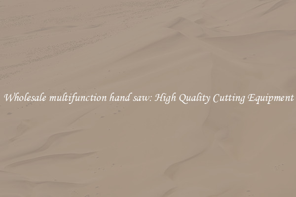 Wholesale multifunction hand saw: High Quality Cutting Equipment