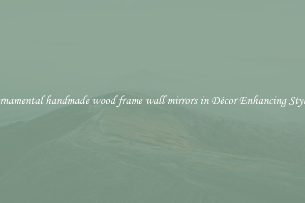Ornamental handmade wood frame wall mirrors in Décor Enhancing Styles