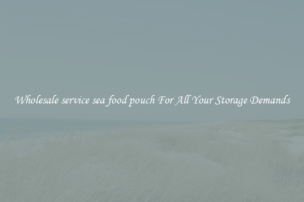 Wholesale service sea food pouch For All Your Storage Demands