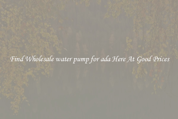 Find Wholesale water pump for ada Here At Good Prices