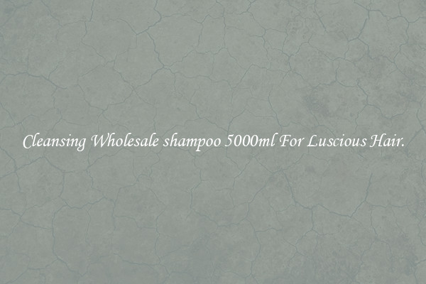 Cleansing Wholesale shampoo 5000ml For Luscious Hair.