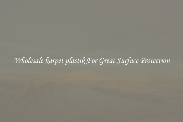 Wholesale karpet plastik For Great Surface Protection