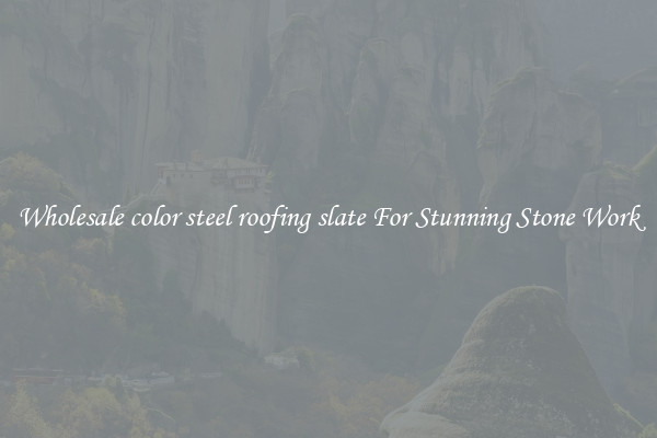Wholesale color steel roofing slate For Stunning Stone Work