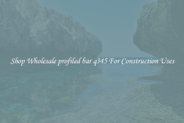 Shop Wholesale profiled bar q345 For Construction Uses