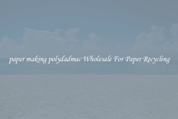 paper making polydadmac Wholesale For Paper Recycling