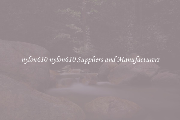 nylon610 nylon610 Suppliers and Manufacturers