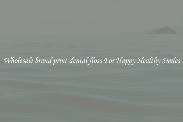 Wholesale brand print dental floss For Happy Healthy Smiles