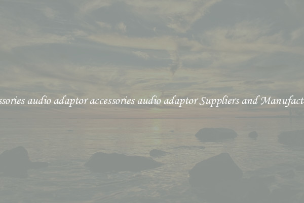 accessories audio adaptor accessories audio adaptor Suppliers and Manufacturers