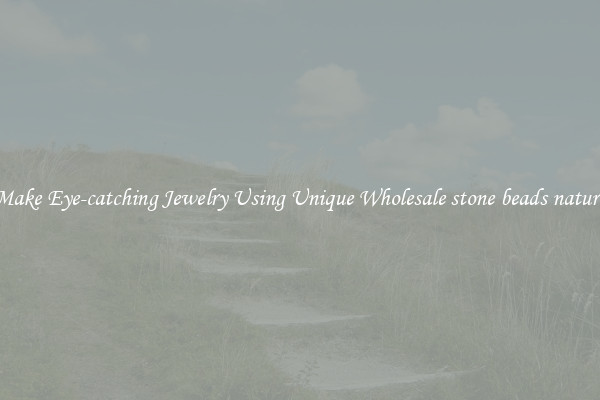 Make Eye-catching Jewelry Using Unique Wholesale stone beads nature