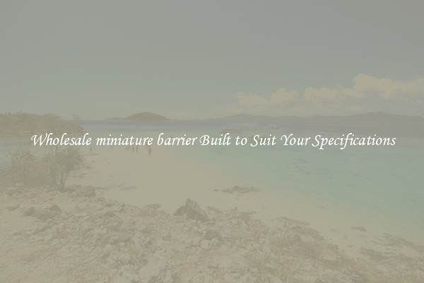 Wholesale miniature barrier Built to Suit Your Specifications