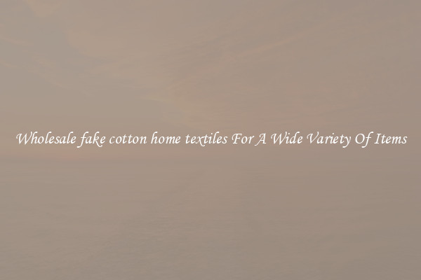 Wholesale fake cotton home textiles For A Wide Variety Of Items