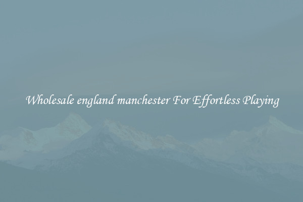 Wholesale england manchester For Effortless Playing