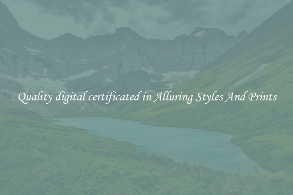 Quality digital certificated in Alluring Styles And Prints