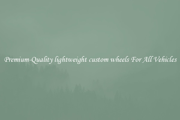 Premium-Quality lightweight custom wheels For All Vehicles