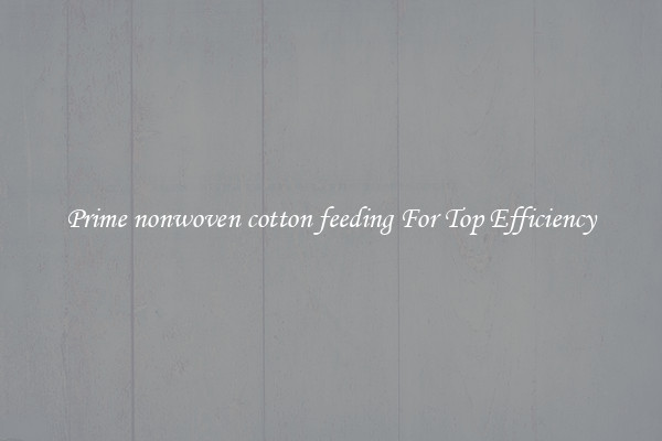 Prime nonwoven cotton feeding For Top Efficiency