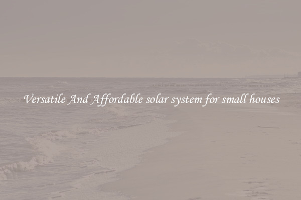 Versatile And Affordable solar system for small houses