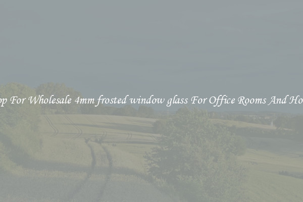 Shop For Wholesale 4mm frosted window glass For Office Rooms And Homes