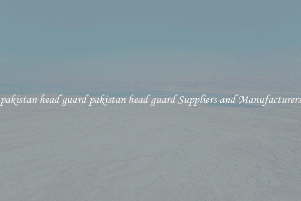 pakistan head guard pakistan head guard Suppliers and Manufacturers
