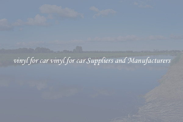 vinyl for car vinyl for car Suppliers and Manufacturers