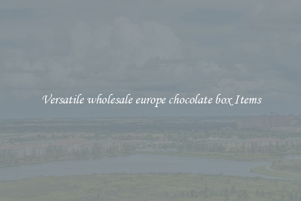 Versatile wholesale europe chocolate box Items