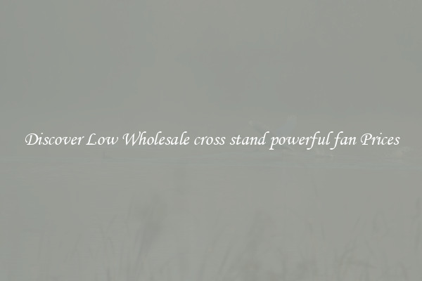 Discover Low Wholesale cross stand powerful fan Prices