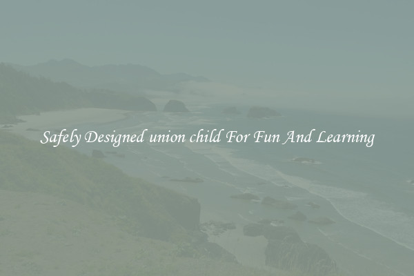 Safely Designed union child For Fun And Learning