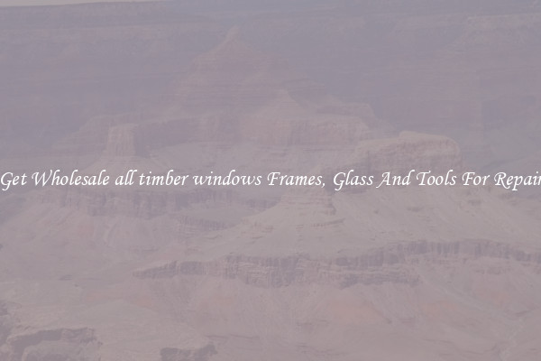 Get Wholesale all timber windows Frames, Glass And Tools For Repair