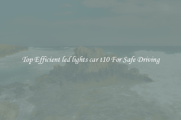 Top Efficient led lights car t10 For Safe Driving