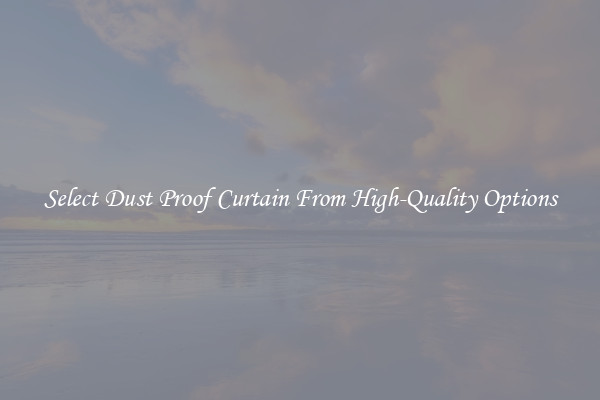 Select Dust Proof Curtain From High-Quality Options