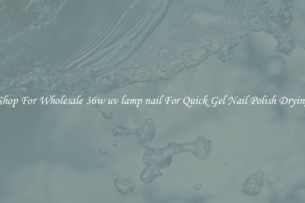 Shop For Wholesale 36w uv lamp nail For Quick Gel Nail Polish Drying