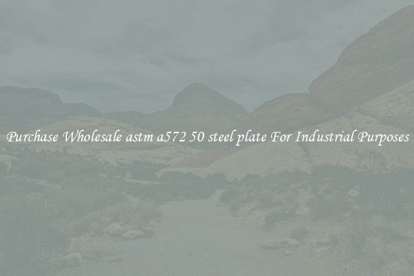 Purchase Wholesale astm a572 50 steel plate For Industrial Purposes