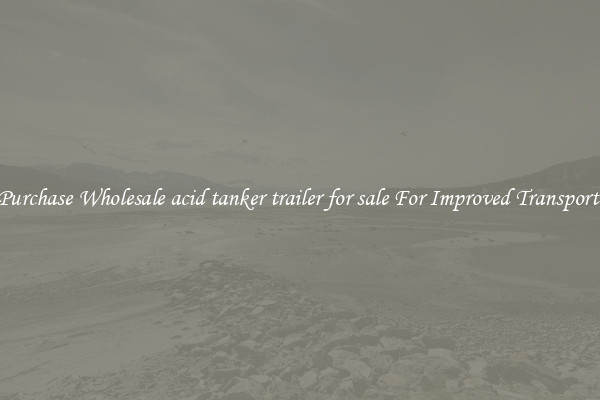 Purchase Wholesale acid tanker trailer for sale For Improved Transport 