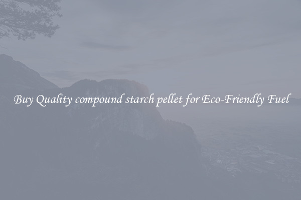 Buy Quality compound starch pellet for Eco-Friendly Fuel