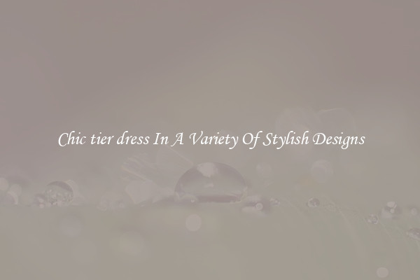 Chic tier dress In A Variety Of Stylish Designs