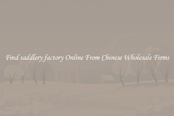 Find saddlery factory Online From Chinese Wholesale Firms