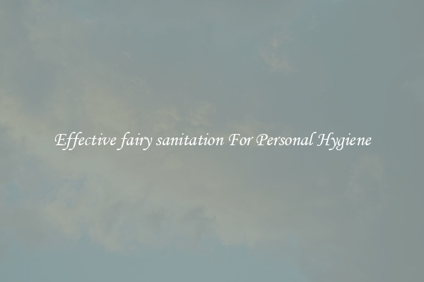 Effective fairy sanitation For Personal Hygiene