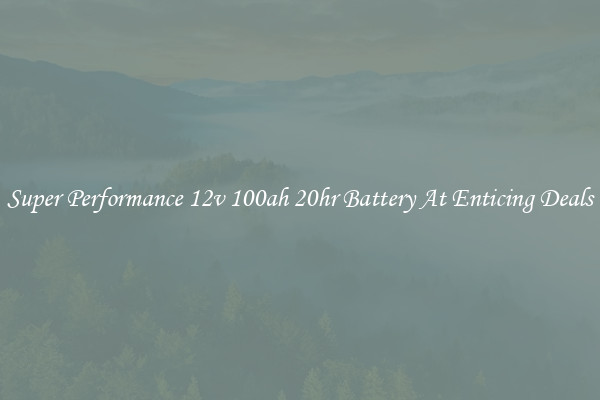 Super Performance 12v 100ah 20hr Battery At Enticing Deals
