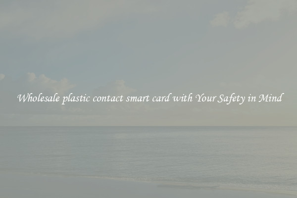 Wholesale plastic contact smart card with Your Safety in Mind