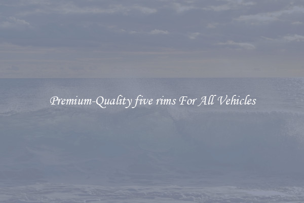 Premium-Quality five rims For All Vehicles
