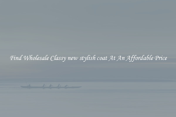 Find Wholesale Classy new stylish coat At An Affordable Price